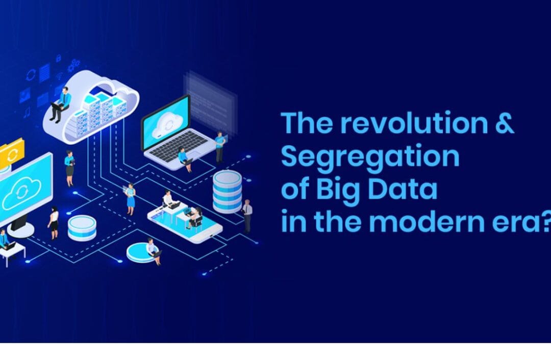 The revolution and segregation of Big Data in the modern era?