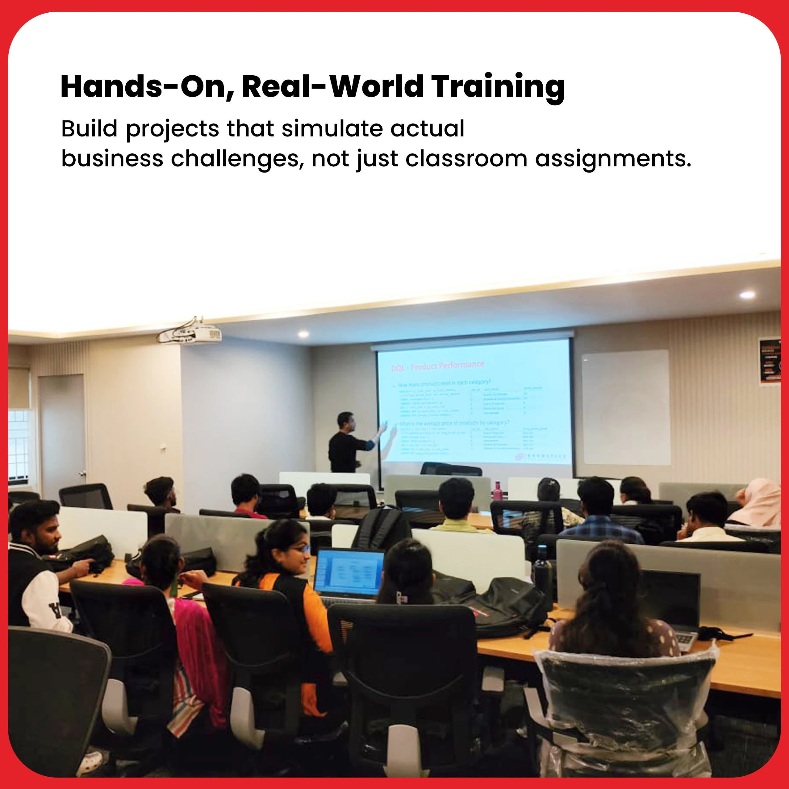 Hands‑On, Real‑World Training Build projects that simulate actual business challenges, not just classroom assignments.